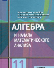 Алгебра и начала математического анализа. Базовый и углубленный уровни.